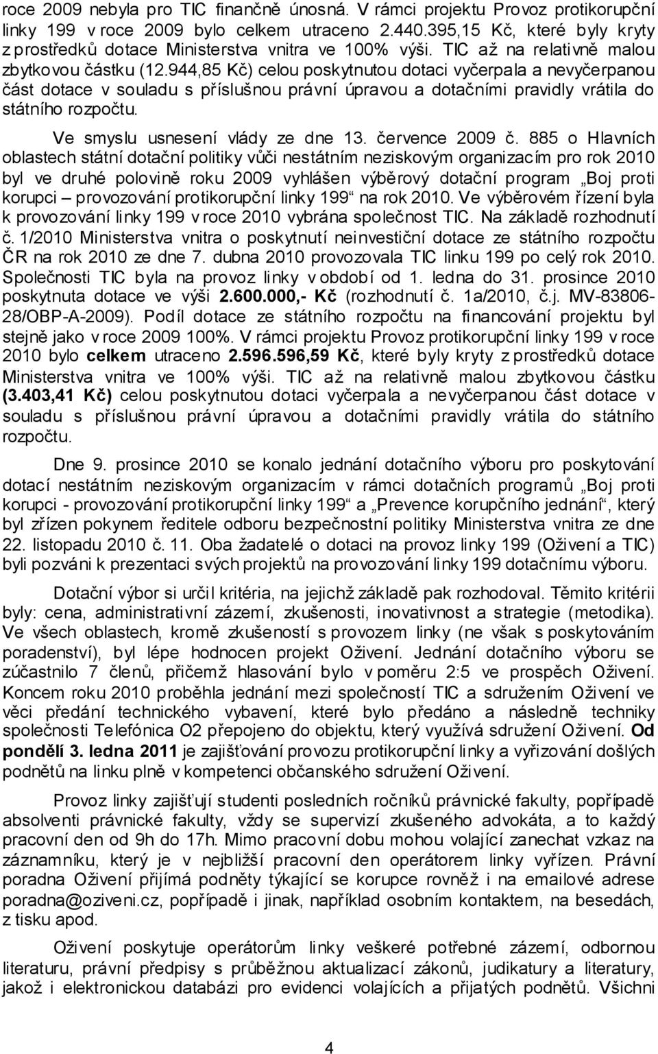 944,85 Kč) celou poskytnutou dotaci vyčerpala a nevyčerpanou část dotace v souladu s příslušnou právní úpravou a dotačními pravidly vrátila do státního rozpočtu. Ve smyslu usnesení vlády ze dne 13.