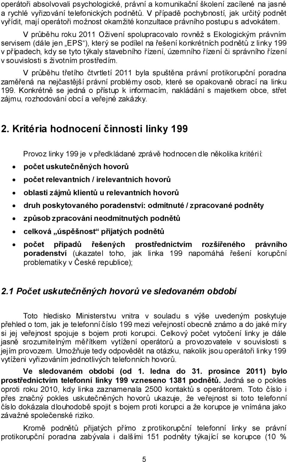 V průběhu roku 2011 Oživení spolupracovalo rovněž s Ekologickým právním servisem (dále jen EPS ), který se podílel na řešení konkrétních podnětů z linky 199 v případech, kdy se tyto týkaly stavebního