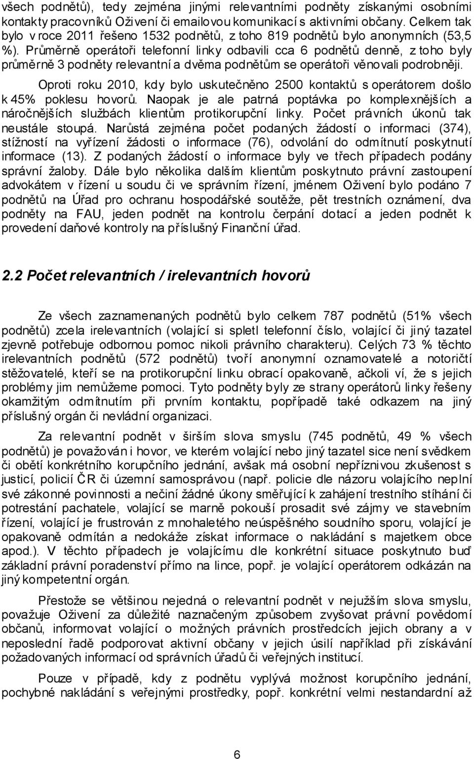 Průměrně operátoři telefonní linky odbavili cca 6 podnětů denně, z toho byly průměrně 3 podněty relevantní a dvěma podnětům se operátoři věnovali podrobněji.