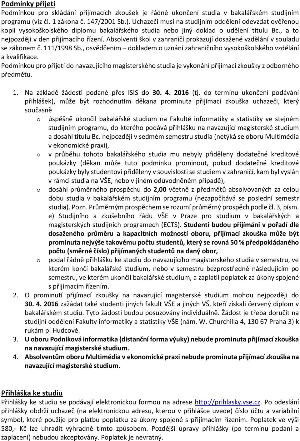 Absolventi škol v zahraničí prokazují dosažené vzdělání v souladu se zákonem č. 111/1998 Sb., osvědčením dokladem o uznání zahraničního vysokoškolského vzdělání a kvalifikace.