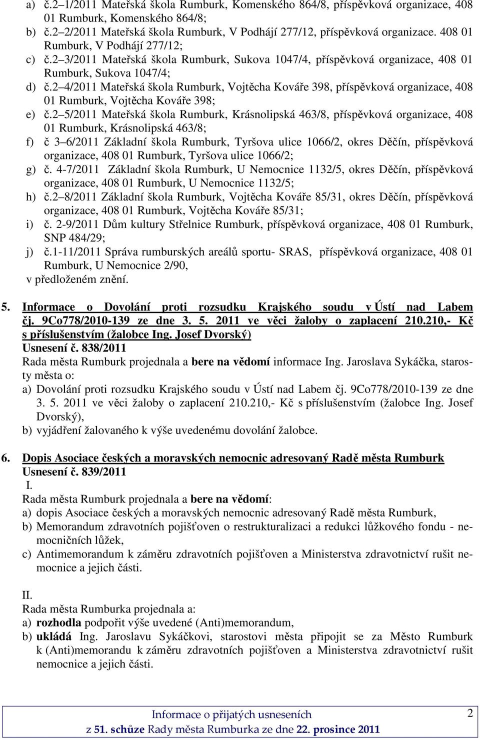 2 4/2011 Mateřská škola Rumburk, Vojtěcha Kováře 398, příspěvková organizace, 408 01 Rumburk, Vojtěcha Kováře 398; e) č.