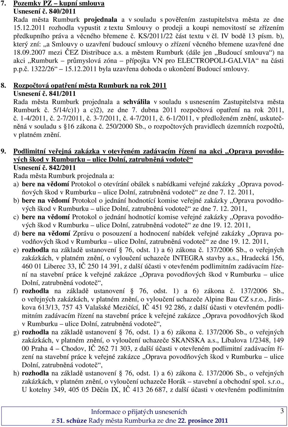 b), který zní: a Smlouvy o uzavření budoucí smlouvy o zřízení věcného břemene uzavřené dne 18.09.2007 mezi ČEZ Distribuce a.s. a městem Rumburk (dále jen Budoucí smlouva ) na akci Rumburk průmyslová zóna přípojka VN pro ELECTROPOLI-GALVIA na části p.