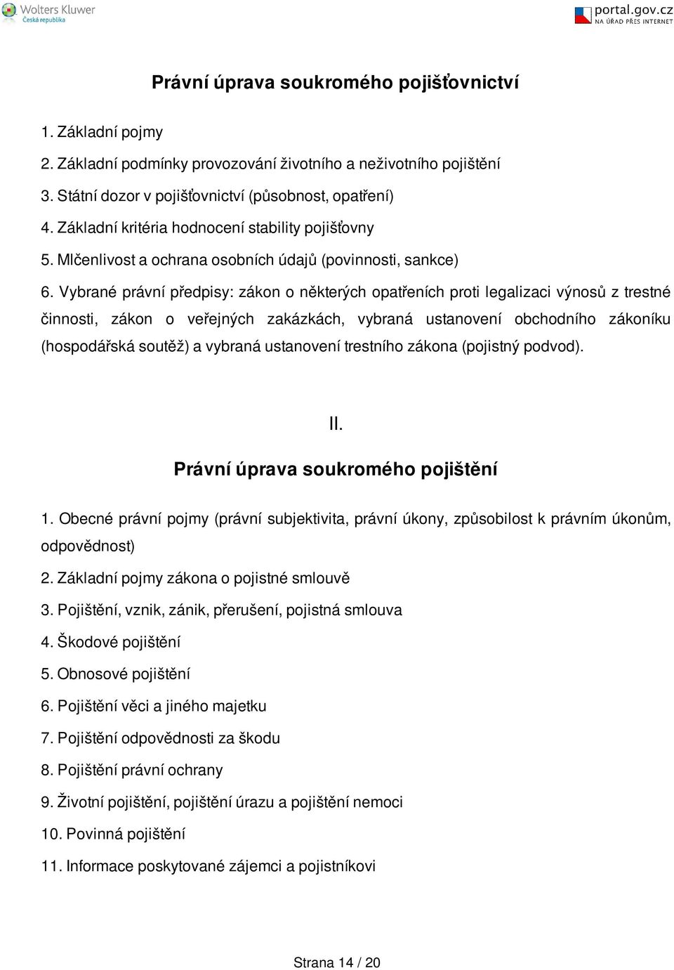 Vybrané právní předpisy: zákon o některých opatřeních proti legalizaci výnosů z trestné činnosti, zákon o veřejných zakázkách, vybraná ustanovení obchodního zákoníku (hospodářská soutěž) a vybraná