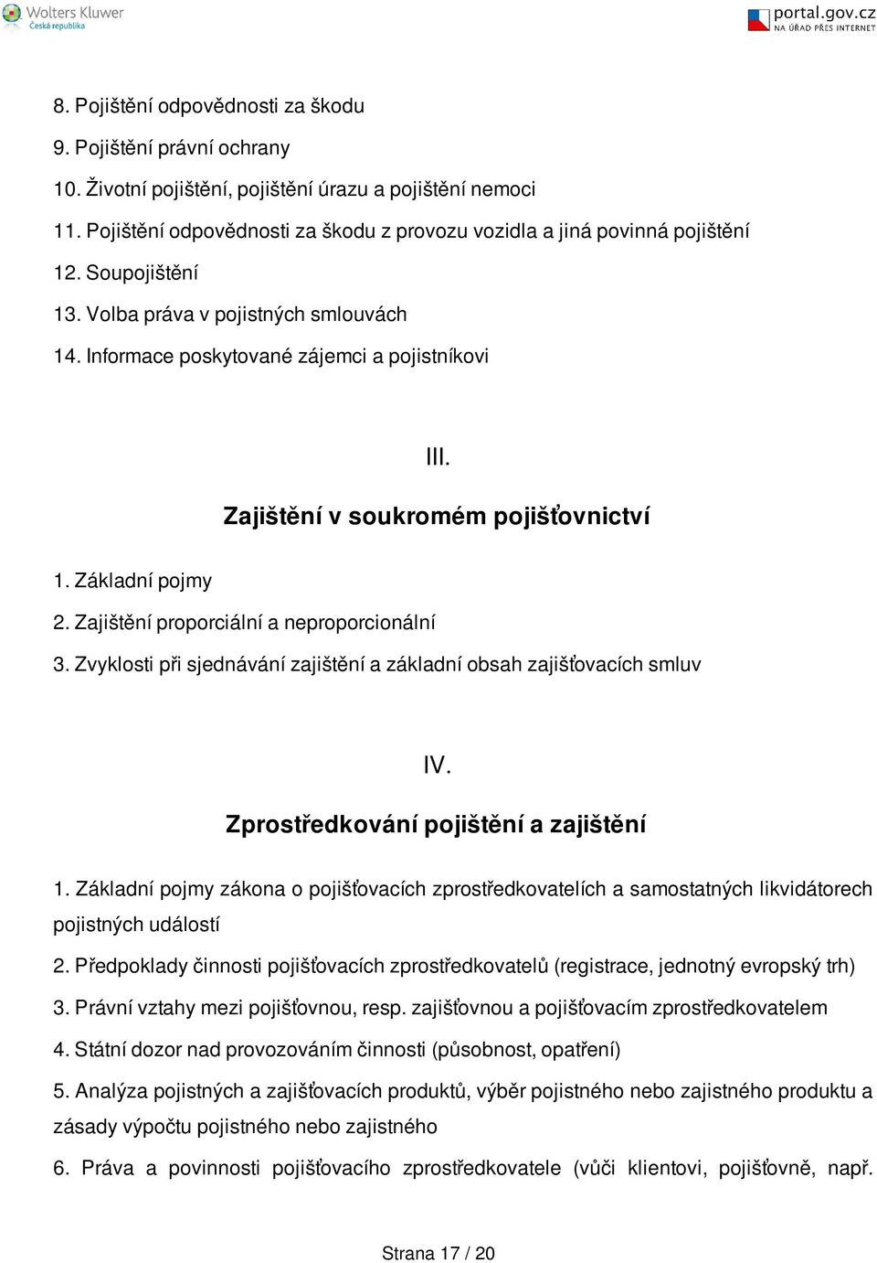 Zajištění v soukromém pojišťovnictví 1. Základní pojmy 2. Zajištění proporciální a neproporcionální 3. Zvyklosti při sjednávání zajištění a základní obsah zajišťovacích smluv IV.