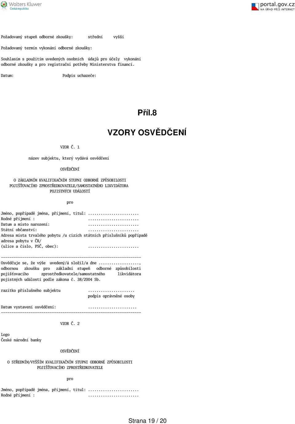 1 název subjektu, který vydává osvědčení OSVĚDČENÍ O ZÁKLADNÍM KVALIFIKAČNÍM STUPNI ODBORNÉ ZPŮSOBILOSTI POJIŤOVACÍHO ZPROSTŘEDKOVATELE/SAMOSTATNÉHO LIKVIDÁTORA POJISTNÝCH UDÁLOSTÍ pro Jméno,