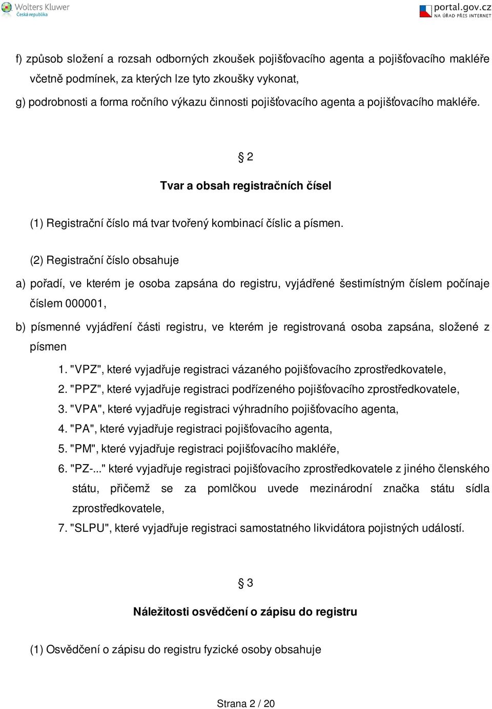 (2) Registrační číslo obsahuje a) pořadí, ve kterém je osoba zapsána do registru, vyjádřené šestimístným číslem počínaje číslem 000001, b) písmenné vyjádření části registru, ve kterém je registrovaná