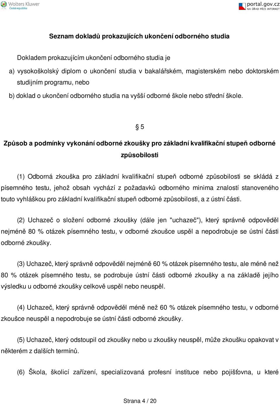 5 Způsob a podmínky vykonání odborné zkoušky pro základní kvalifikační stupeň odborné způsobilosti (1) Odborná zkouška pro základní kvalifikační stupeň odborné způsobilosti se skládá z písemného