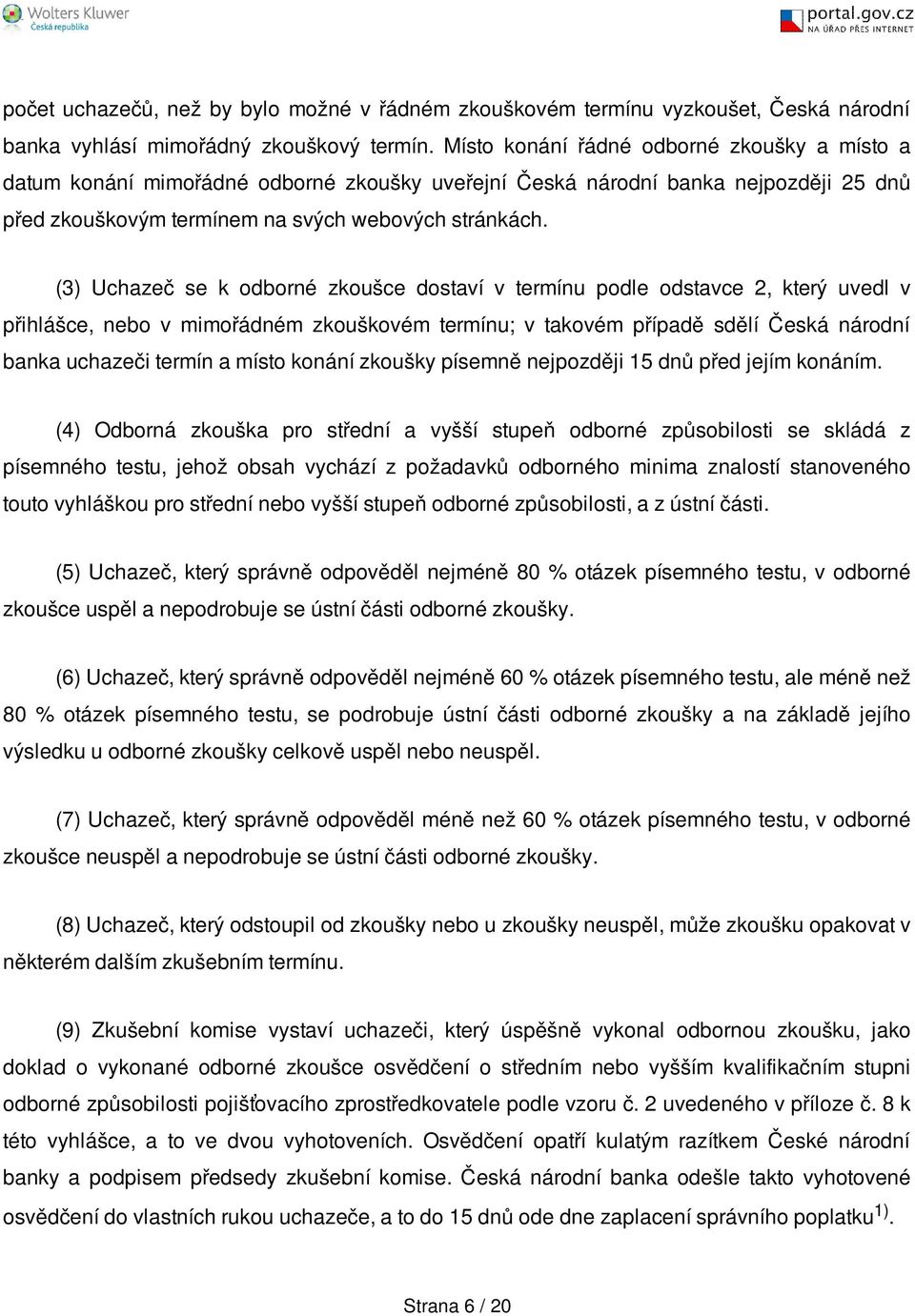 (3) Uchazeč se k odborné zkoušce dostaví v termínu podle odstavce 2, který uvedl v přihlášce, nebo v mimořádném zkouškovém termínu; v takovém případě sdělí Česká národní banka uchazeči termín a místo