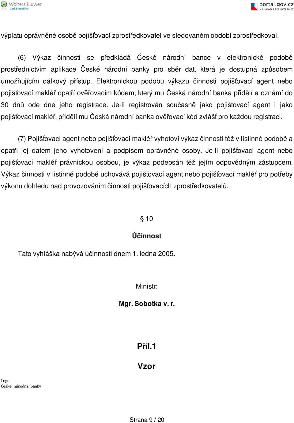 Elektronickou podobu výkazu činnosti pojišťovací agent nebo pojišťovací makléř opatří ověřovacím kódem, který mu Česká národní banka přidělí a oznámí do 30 dnů ode dne jeho registrace.