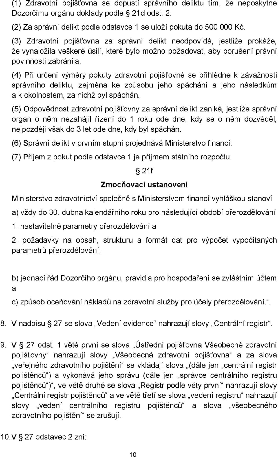 (4) Při určení výměry pokuty zdravotní pojišťovně se přihlédne k závažnosti správního deliktu, zejména ke způsobu jeho spáchání a jeho následkům a k okolnostem, za nichž byl spáchán.