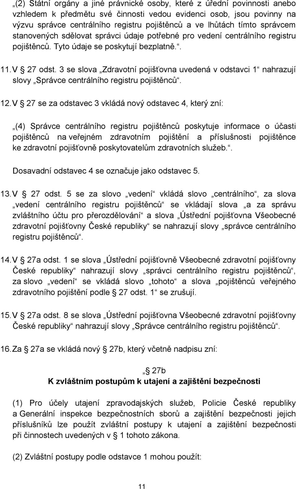 3 se slova Zdravotní pojišťovna uvedená v odstavci 1 nahrazují slovy Správce centrálního registru pojištěnců. 12.