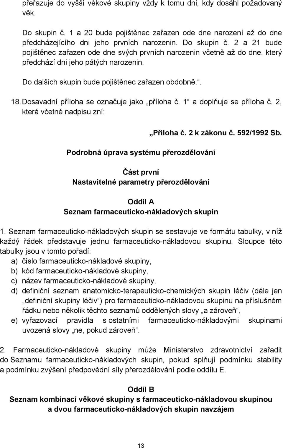 Dosavadní příloha se označuje jako příloha č. 1 a doplňuje se příloha č. 2, která včetně nadpisu zní: Podrobná úprava systému přerozdělování Část první Nastavitelné parametry přerozdělování Příloha č.