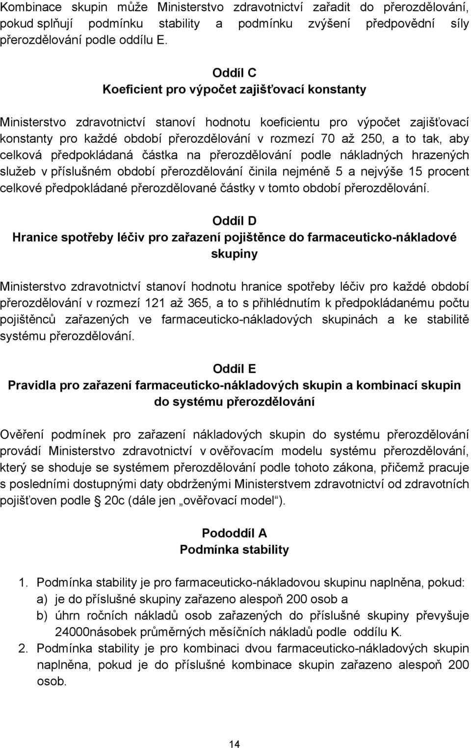 tak, aby celková předpokládaná částka na přerozdělování podle nákladných hrazených služeb v příslušném období přerozdělování činila nejméně 5 a nejvýše 15 procent celkové předpokládané přerozdělované