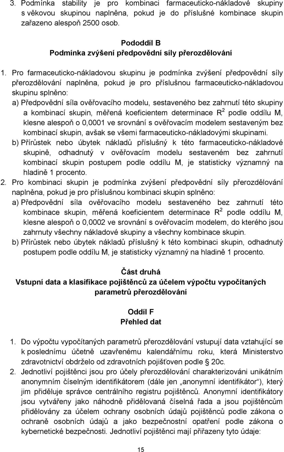 Pro farmaceuticko-nákladovou skupinu je podmínka zvýšení předpovědní síly přerozdělování naplněna, pokud je pro příslušnou farmaceuticko-nákladovou skupinu splněno: a) Předpovědní síla ověřovacího