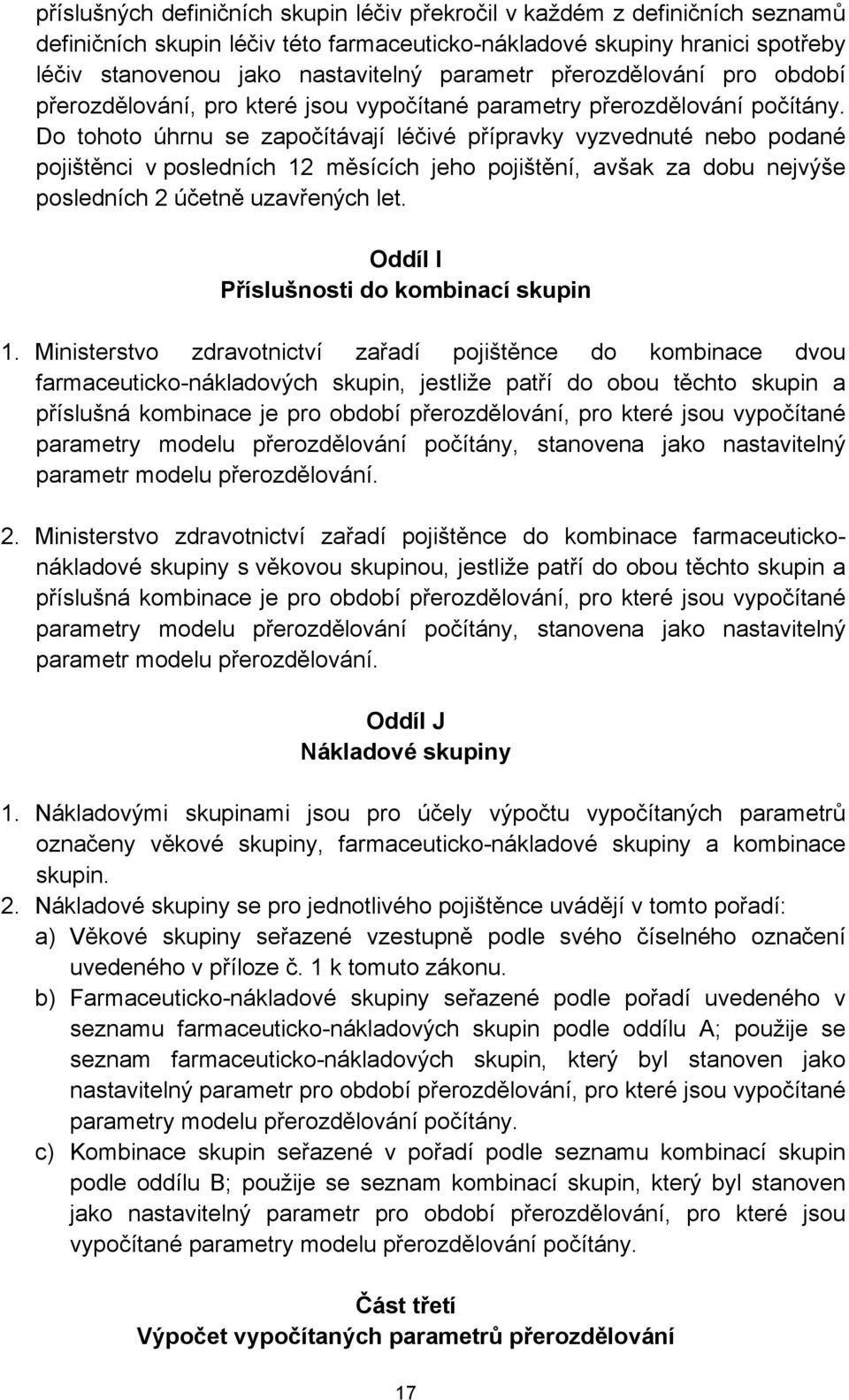 Do tohoto úhrnu se započítávají léčivé přípravky vyzvednuté nebo podané pojištěnci v posledních 12 měsících jeho pojištění, avšak za dobu nejvýše posledních 2 účetně uzavřených let.