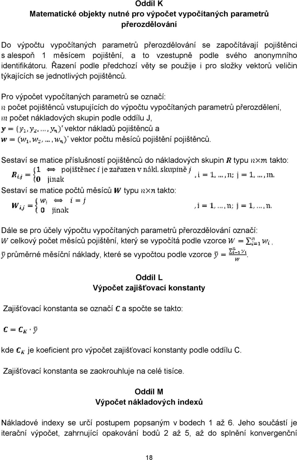 Pro výpočet vypočítaných parametrů se označí: počet pojištěnců vstupujících do výpočtu vypočítaných parametrů přerozdělení, počet nákladových skupin podle oddílu J, vektor nákladů pojištěnců a vektor