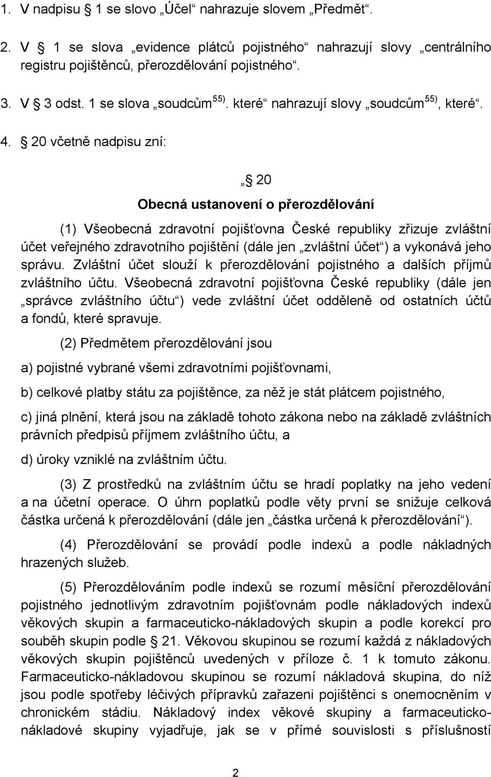 20 včetně nadpisu zní: 20 Obecná ustanovení o přerozdělování (1) Všeobecná zdravotní pojišťovna České republiky zřizuje zvláštní účet veřejného zdravotního pojištění (dále jen zvláštní účet ) a