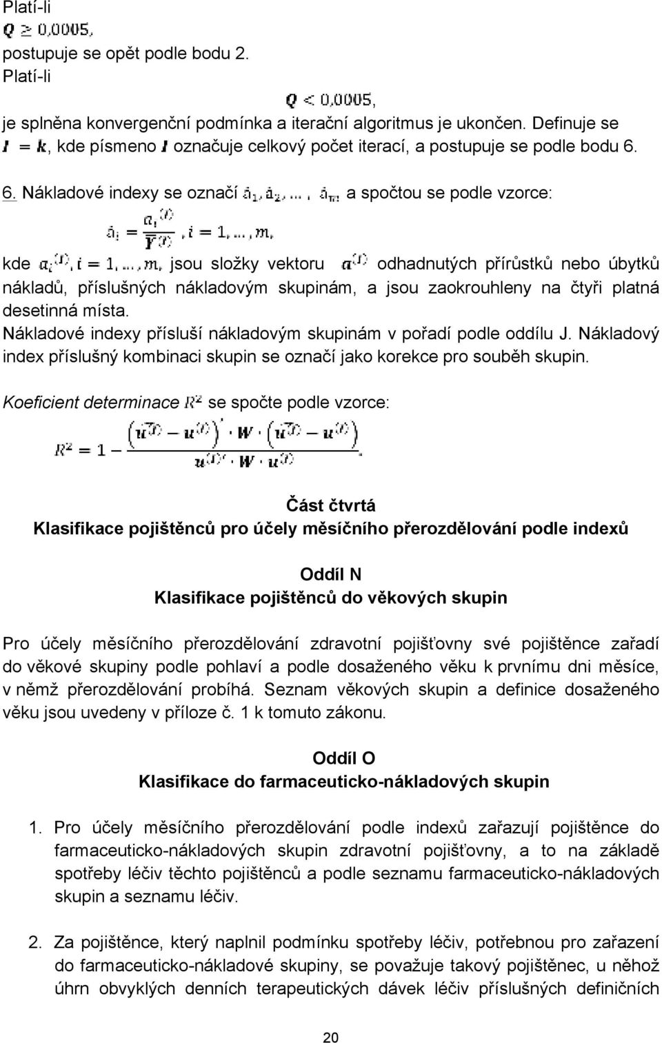 6. Nákladové indexy se označí a spočtou se podle vzorce: kde jsou složky vektoru odhadnutých přírůstků nebo úbytků nákladů, příslušných nákladovým skupinám, a jsou zaokrouhleny na čtyři platná