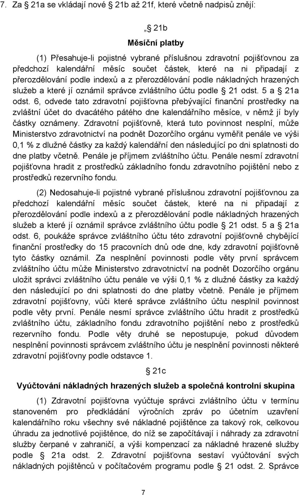 6, odvede tato zdravotní pojišťovna přebývající finanční prostředky na zvláštní účet do dvacátého pátého dne kalendářního měsíce, v němž jí byly částky oznámeny.