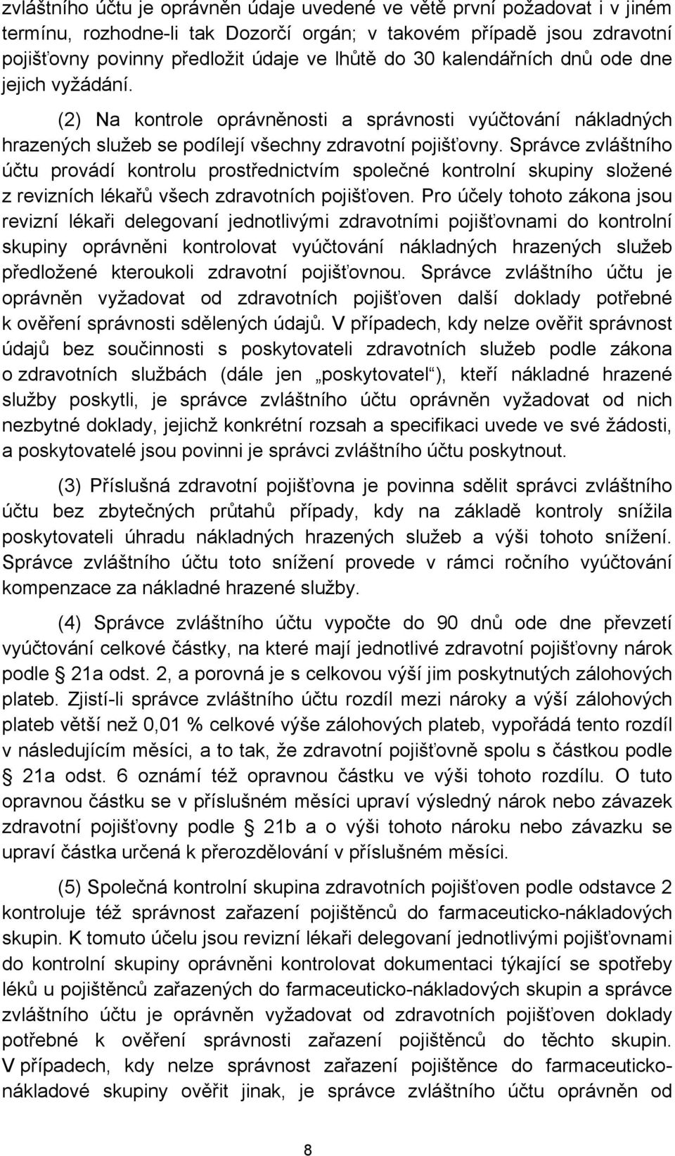 Správce zvláštního účtu provádí kontrolu prostřednictvím společné kontrolní skupiny složené z revizních lékařů všech zdravotních pojišťoven.