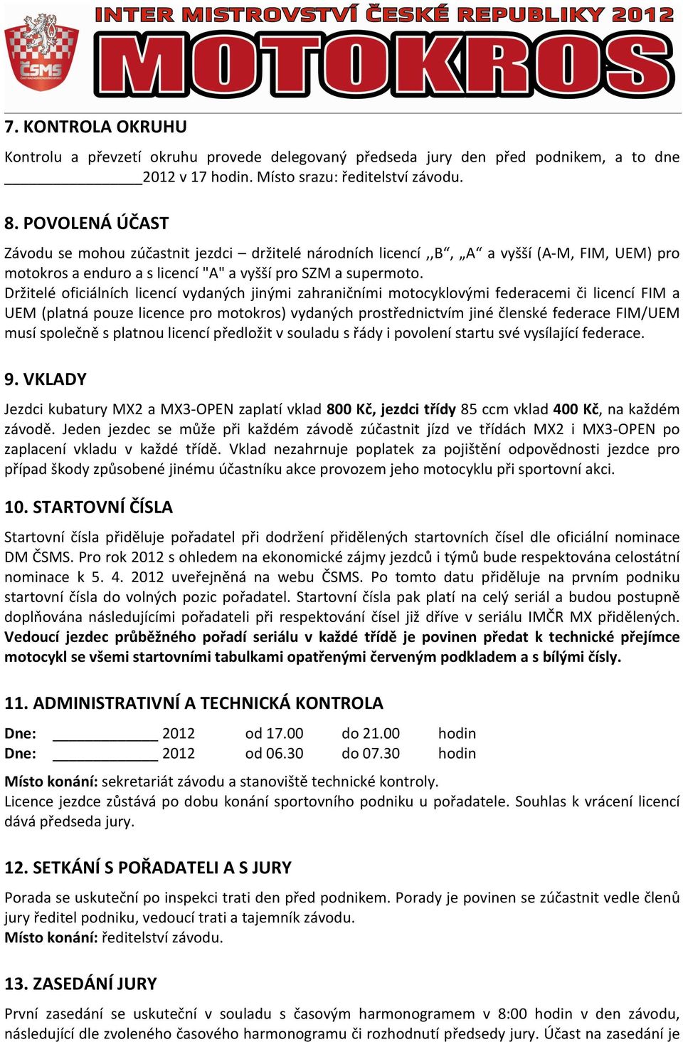 Držitelé oficiálních licencí vydaných jinými zahraničními motocyklovými federacemi či licencí FIM a UEM (platná pouze licence pro motokros) vydaných prostřednictvím jiné členské federace FIM/UEM musí