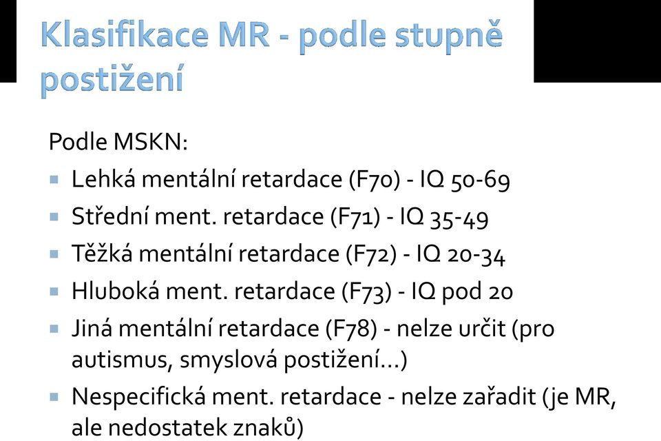 retardace (F73) - IQ pod 20 Jiná mentální retardace (F78) - nelze určit (pro