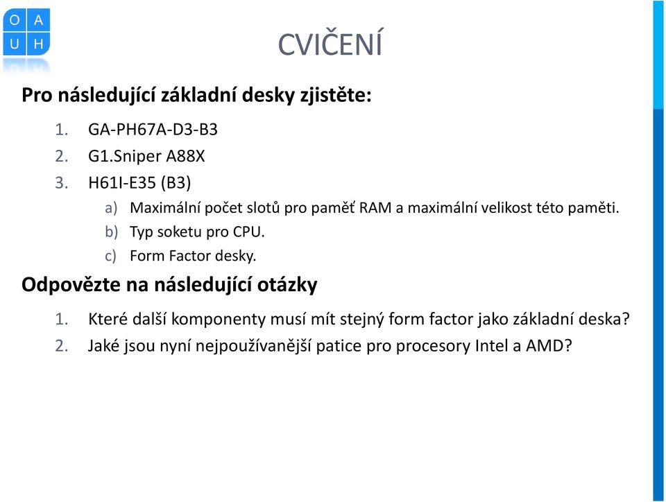 b) Typ soketu pro CPU. c) Form Factor desky. Odpovězte na následující otázky 1.