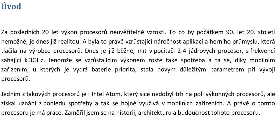 Jenomže se vzrůstajícím výkonem roste také spotřeba a ta se, díky mobilním zařízením, u kterých je výdrž baterie priorita, stala novým důležitým parametrem při vývoji procesorů.