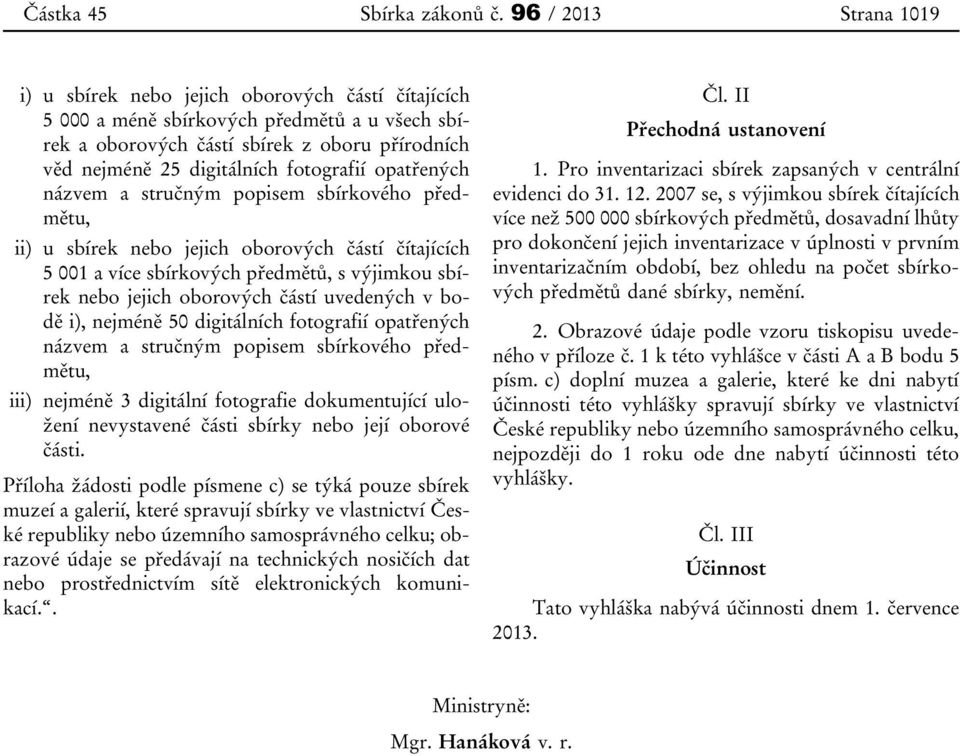 fotografií opatřených názvem a stručným popisem sbírkového předmětu, ii) u sbírek nebo jejich oborových částí čítajících 5 001 a více sbírkových předmětů, s výjimkou sbírek nebo jejich oborových