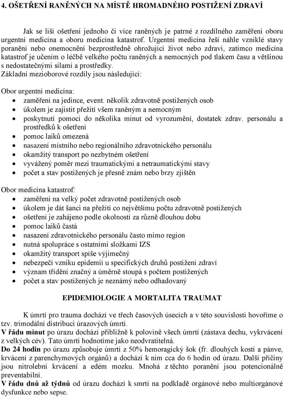 tlakem času a většinou s nedostatečnými silami a prostředky. Základní mezioborové rozdíly jsou následující: Obor urgentní medicína: zaměření na jedince, event.