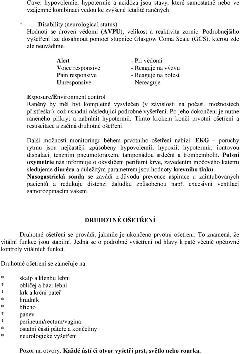 Podrobnějšího vyšetření lze dosáhnout pomocí stupnice Glasgow Coma Scale (GCS), kterou zde ale neuvádíme.