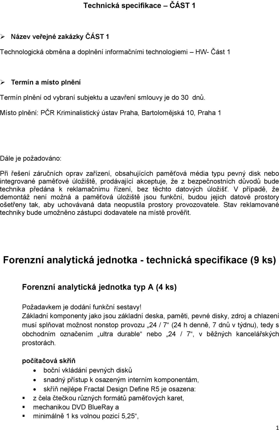 Místo plnění: PČR Kriminalistický ústav Praha, Bartolomějská 10, Praha 1 Dále je požadováno: Při řešení záručních oprav zařízení, obsahujících paměťová média typu pevný disk nebo integrované paměťové