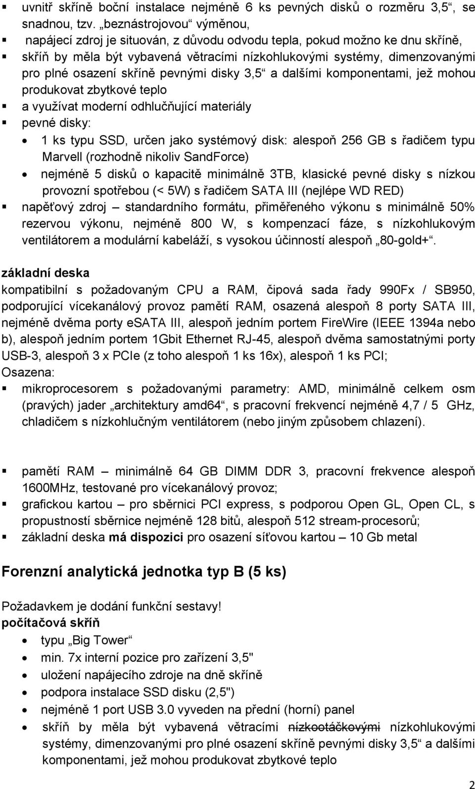 skříně pevnými disky 3,5 a dalšími komponentami, jež mohou produkovat zbytkové teplo a využívat moderní odhlučňující materiály pevné disky: 1 ks typu SSD, určen jako systémový disk: alespoň 256 GB s