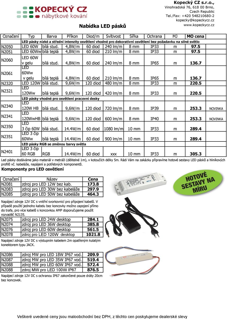 4,8W/m 60 diod 240 lm/m 8 mm IP65 m 136.7 LED N2061 60Ww v gelu bílá teplá 4,8W/m 60 diod 210 lm/m 8 mm IP65 m 136.7 N2320 LED 120W bílá stud. 9,6W/m 120 diod 480 lm/m 8 mm IP33 m 220.