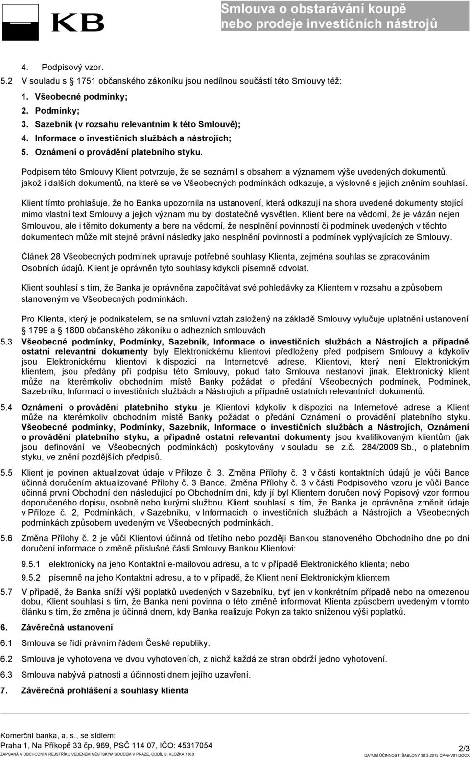 Všeobecné podmínky; Podmínky; Sazebník (v rozsahu relevantním k této Smlouvě); Informace o investičních službách a nástrojích; Oznámení o provádění platebního styku.