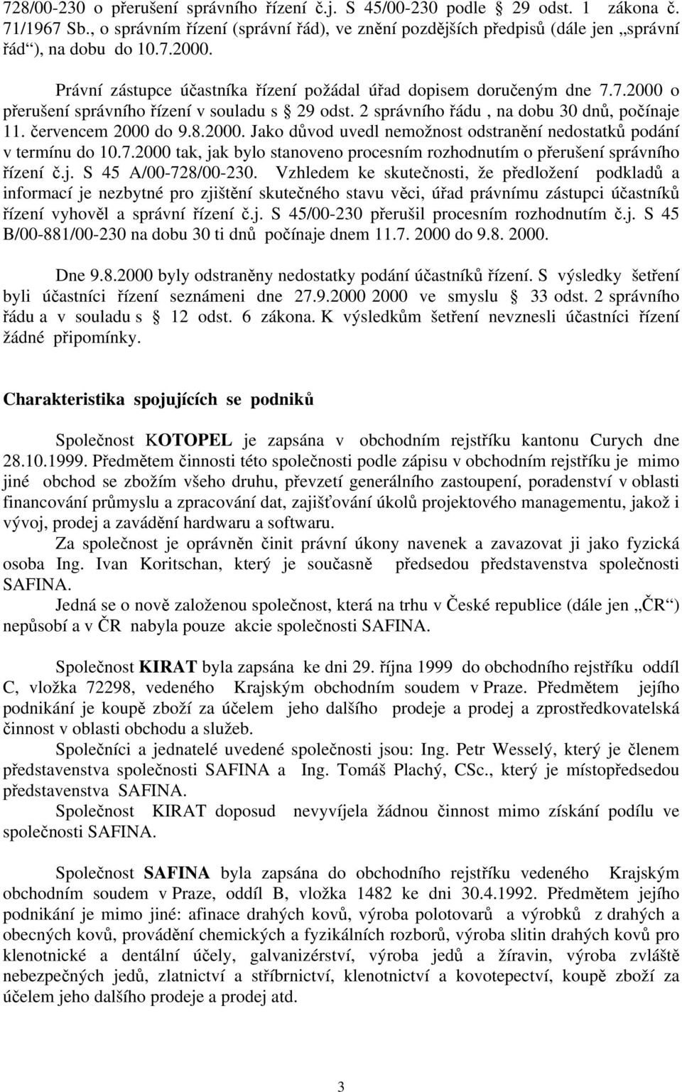 2000. Jako důvod uvedl nemožnost odstranění nedostatků podání v termínu do 10.7.2000 tak, jak bylo stanoveno procesním rozhodnutím o přerušení správního řízení č.j. S 45 A/00-728/00-230.