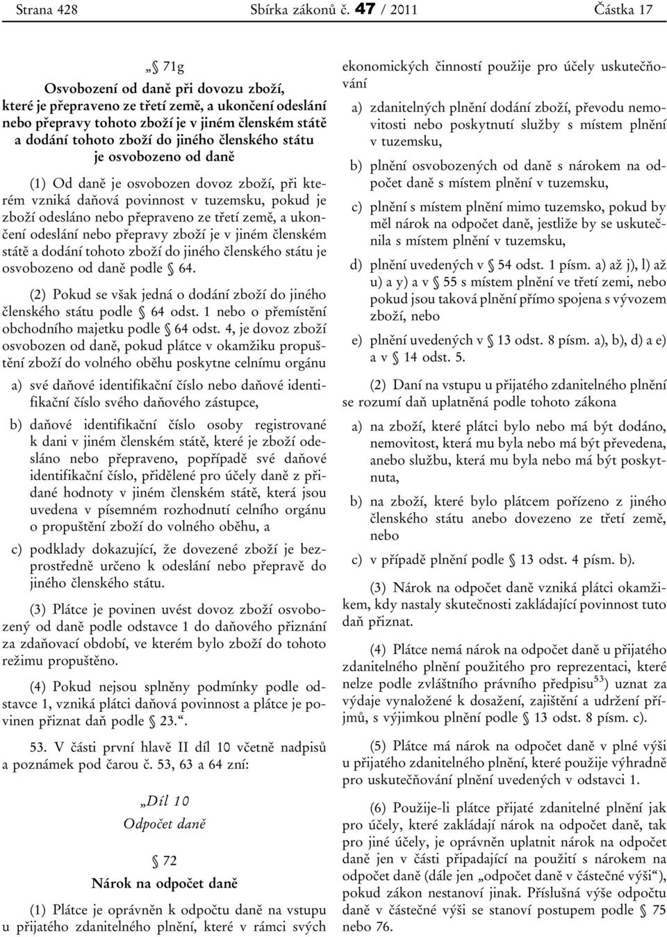 jiného členského státu je osvobozeno od daně (1) Od daně je osvobozen dovoz zboží, při kterém vzniká daňová povinnost v tuzemsku, pokud je zboží odesláno nebo přepraveno ze třetí země, a ukončení