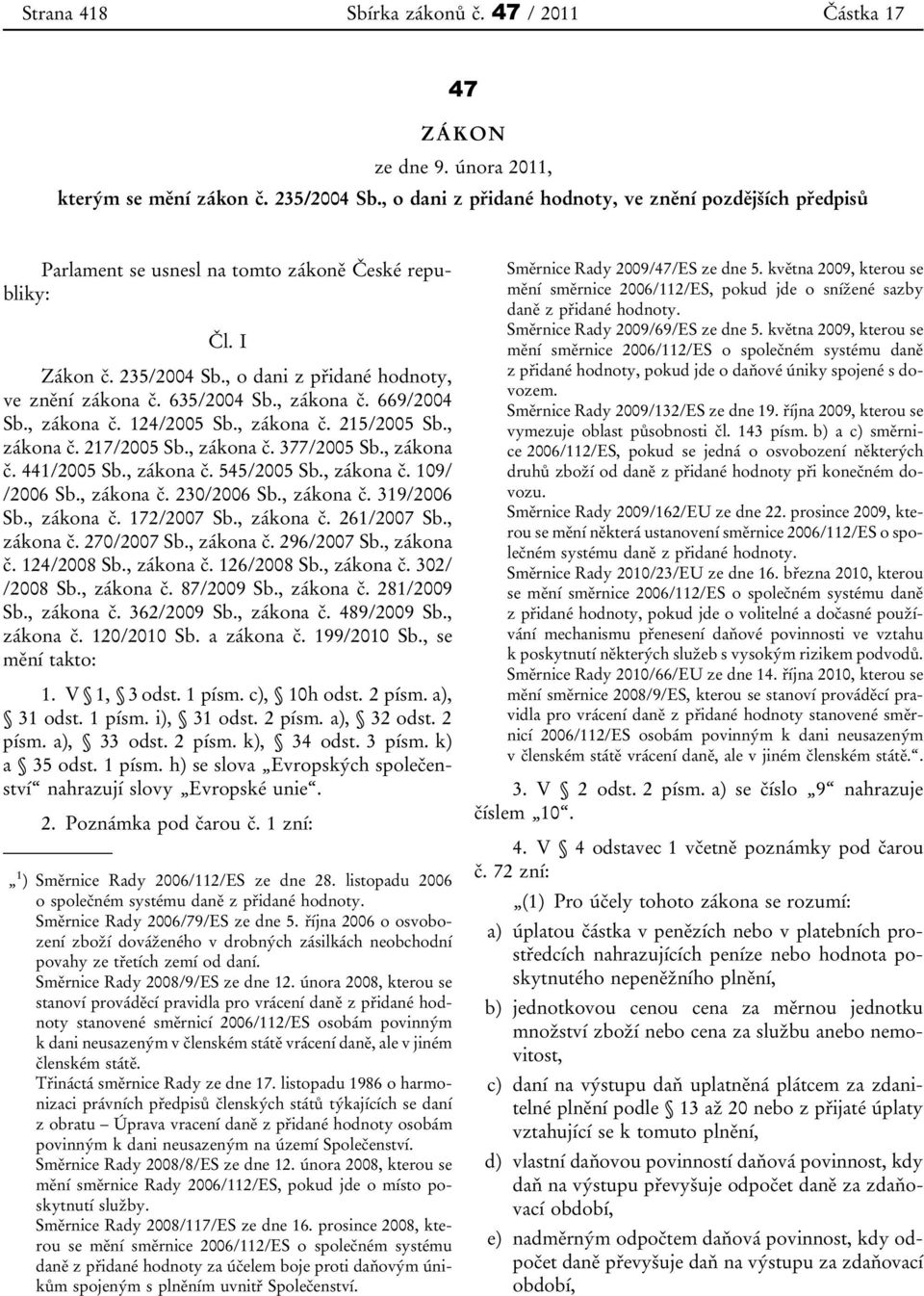 , zákona č. 669/2004 Sb., zákona č. 124/2005 Sb., zákona č. 215/2005 Sb., zákona č. 217/2005 Sb., zákona č. 377/2005 Sb., zákona č. 441/2005 Sb., zákona č. 545/2005 Sb., zákona č. 109/ /2006 Sb.