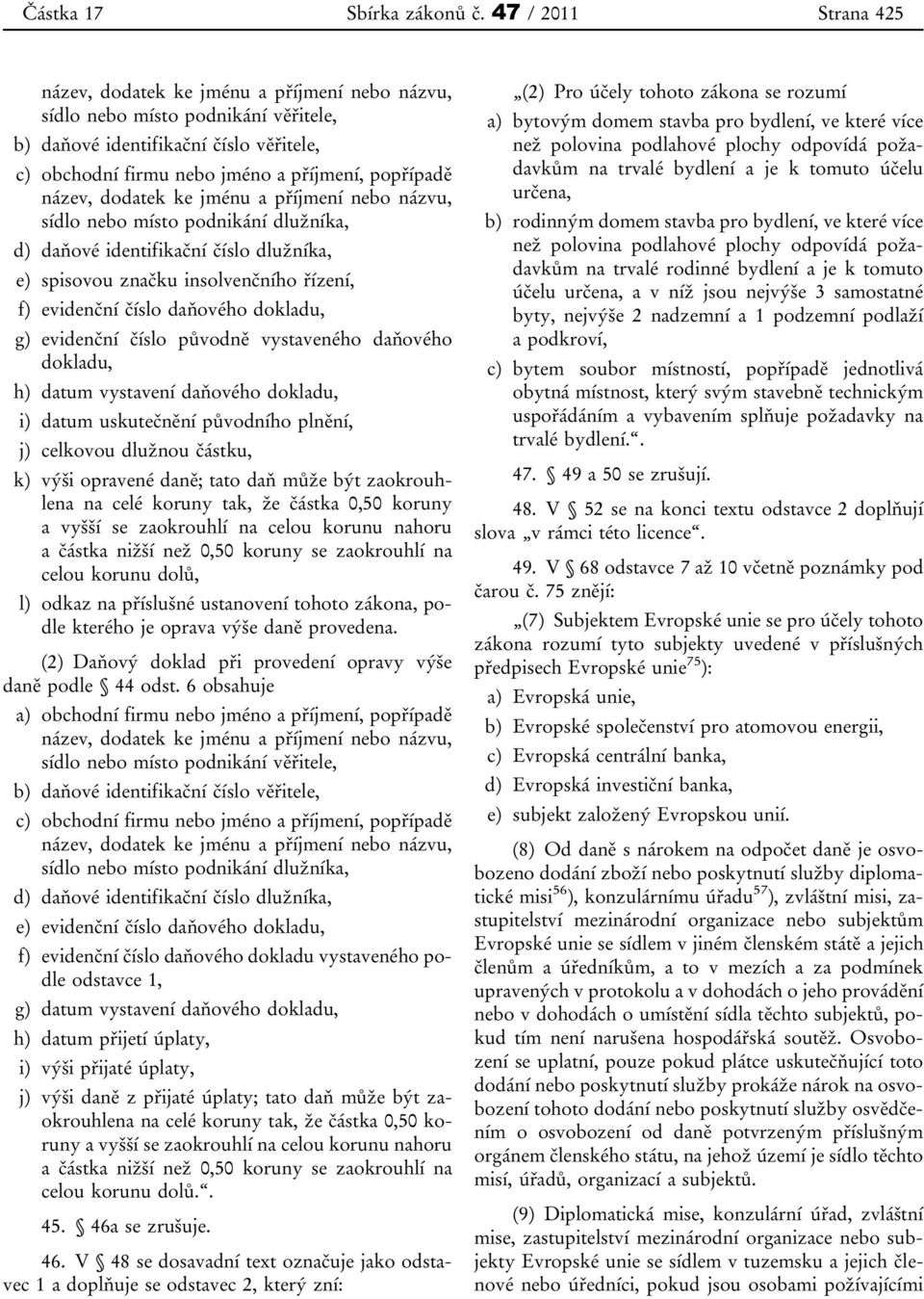 název, dodatek ke jménu a příjmení nebo názvu, sídlo nebo místo podnikání dlužníka, d) daňové identifikační číslo dlužníka, e) spisovou značku insolvenčního řízení, f) evidenční číslo daňového