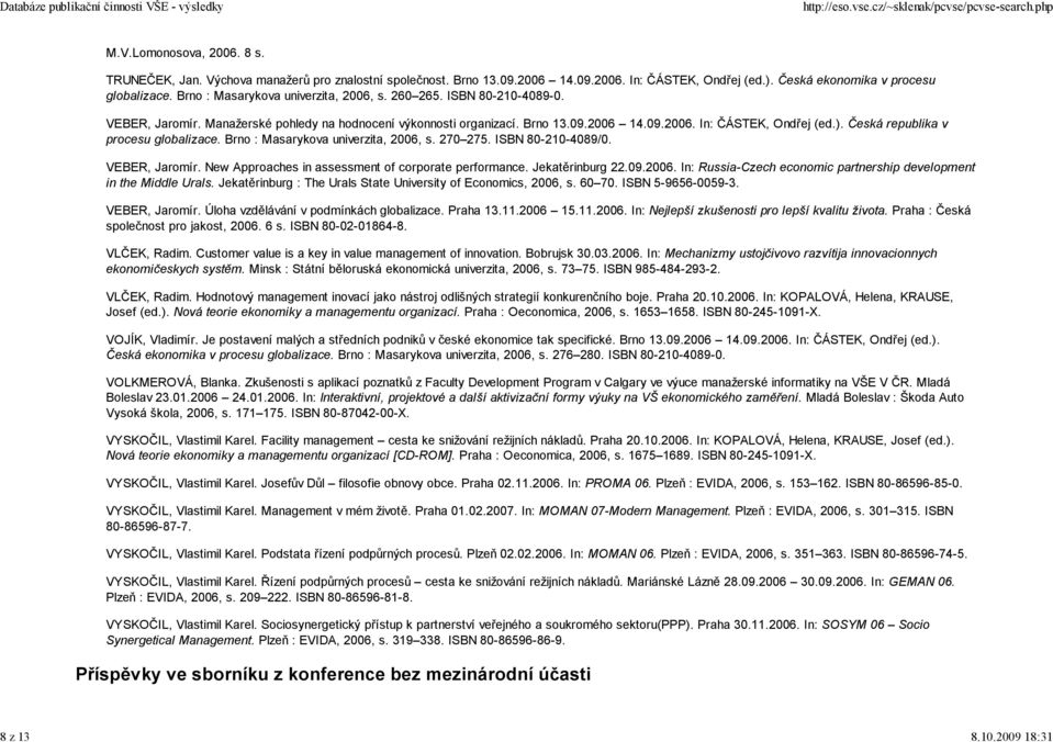 Česká republika v procesu globalizace. Brno : Masarykova univerzita, 2006, s. 270 275. ISBN 80-210-4089/0. VEBER, Jaromír. New Approaches in assessment of corporate performance. Jekatěrinburg 22.09.