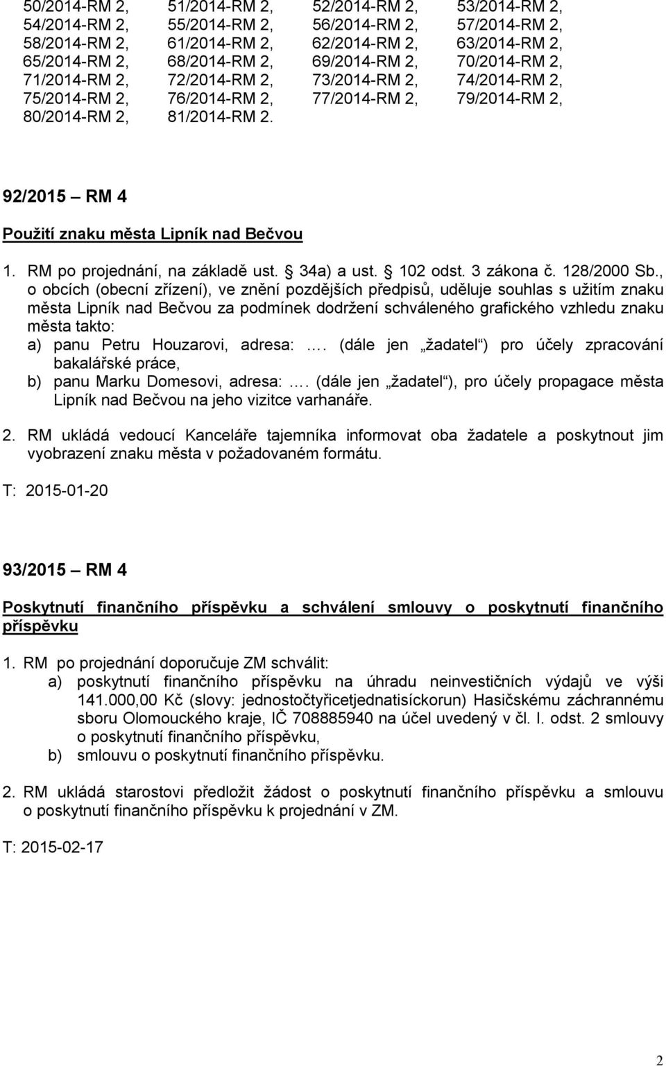 92/2015 RM 4 Použití znaku města Lipník nad Bečvou 1. RM po projednání, na základě ust. 34a) a ust. 102 odst. 3 zákona č. 128/2000 Sb.