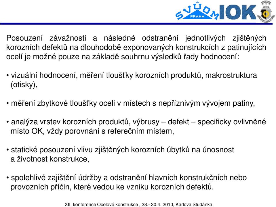 vývojem patiny, analýza vrstev korozních produktů, výbrusy defekt specificky ovlivněné místo OK, vždy porovnání s referečním místem, statické posouzení vlivu zjištěných