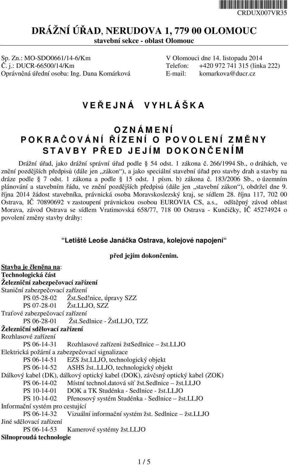 cz V EŘEJNÁ V Y H L Á Š K A O Z N Á M E N Í P O K R AČOVÁNÍ ŘÍZENÍ O POVOLENÍ ZMĚNY S T A V B Y PŘED JEJÍM DOKONČENÍM Drážní úřad, jako drážní správní úřad podle 54 odst. 1 zákona č. 266/1994 Sb.