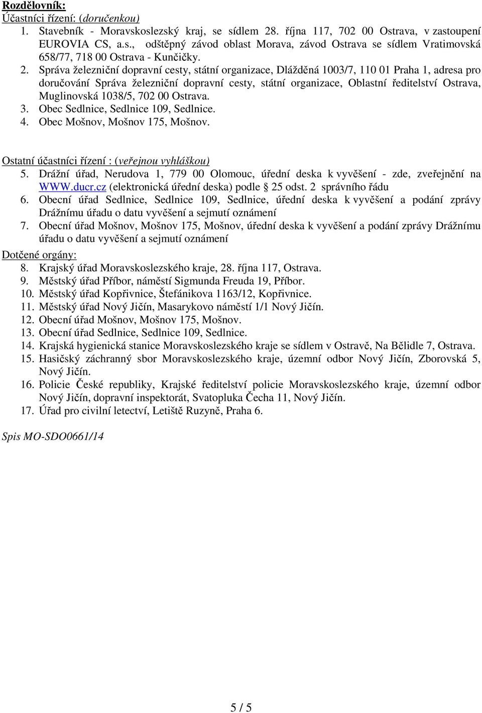 Muglinovská 1038/5, 702 00 Ostrava. 3. Obec Sedlnice, Sedlnice 109, Sedlnice. 4. Obec Mošnov, Mošnov 175, Mošnov. Ostatní účastníci řízení : (veřejnou vyhláškou) 5.