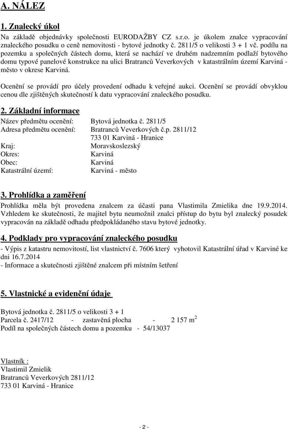 v okrese Karviná. Ocenění se provádí pro účely provedení odhadu k veřejné aukci. Ocenění se provádí obvyklou cenou dle zjištěných skutečností k datu vypracování znaleckého posudku. 2.