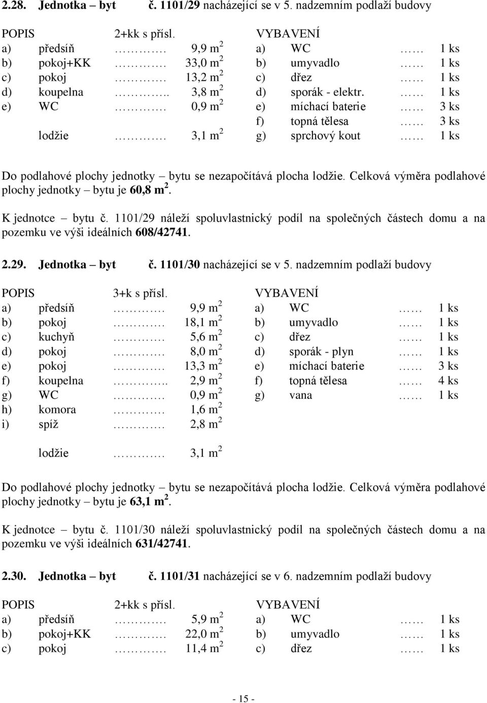 K jednotce bytu č. 1101/29 náleží spoluvlastnický podíl na společných částech domu a na pozemku ve výši ideálních 608/42741. 2.29. Jednotka byt č. 1101/30 nacházející se v 5.