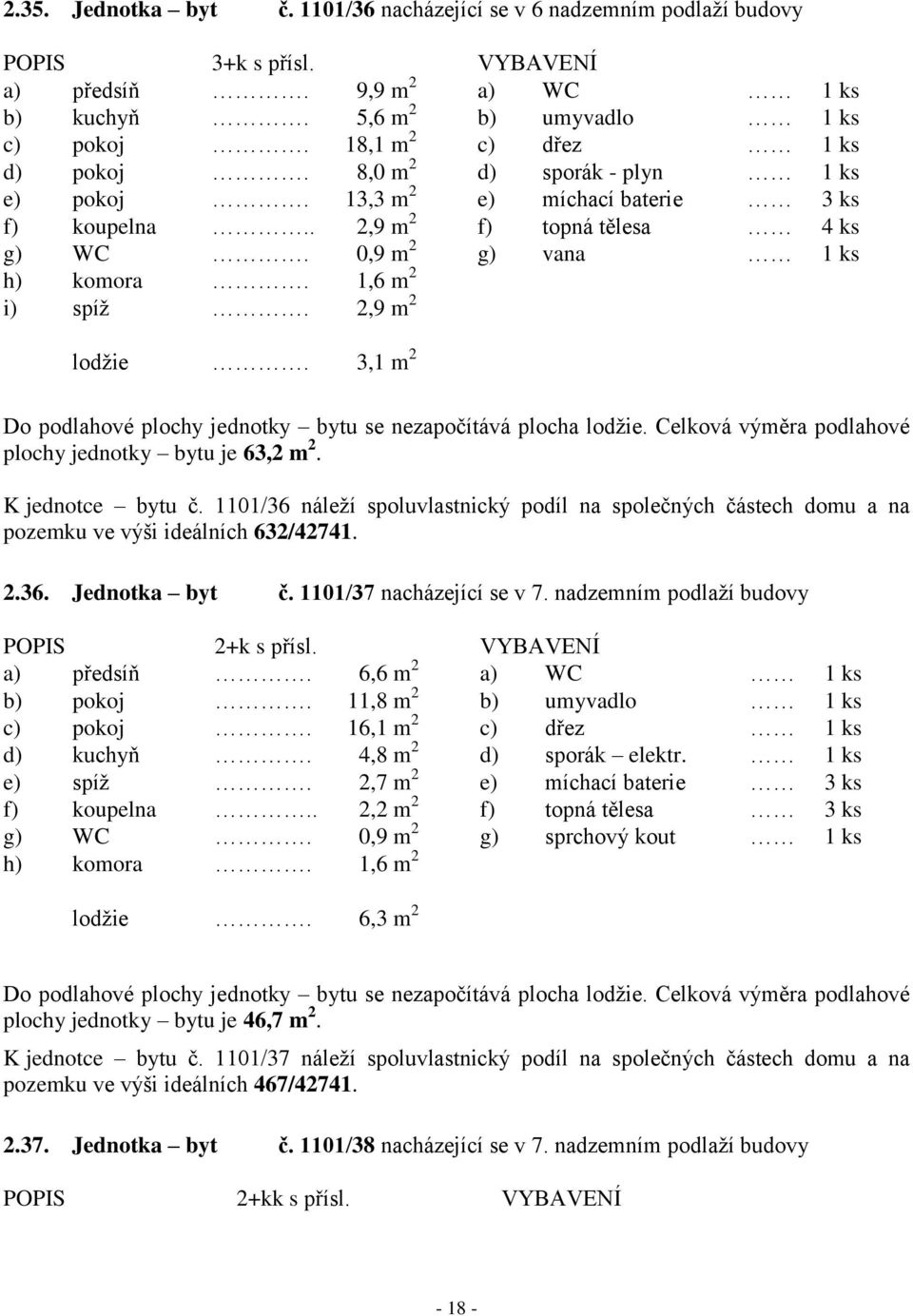 K jednotce bytu č. 1101/36 náleží spoluvlastnický podíl na společných částech domu a na pozemku ve výši ideálních 632/42741. 2.36. Jednotka byt č. 1101/37 nacházející se v 7.