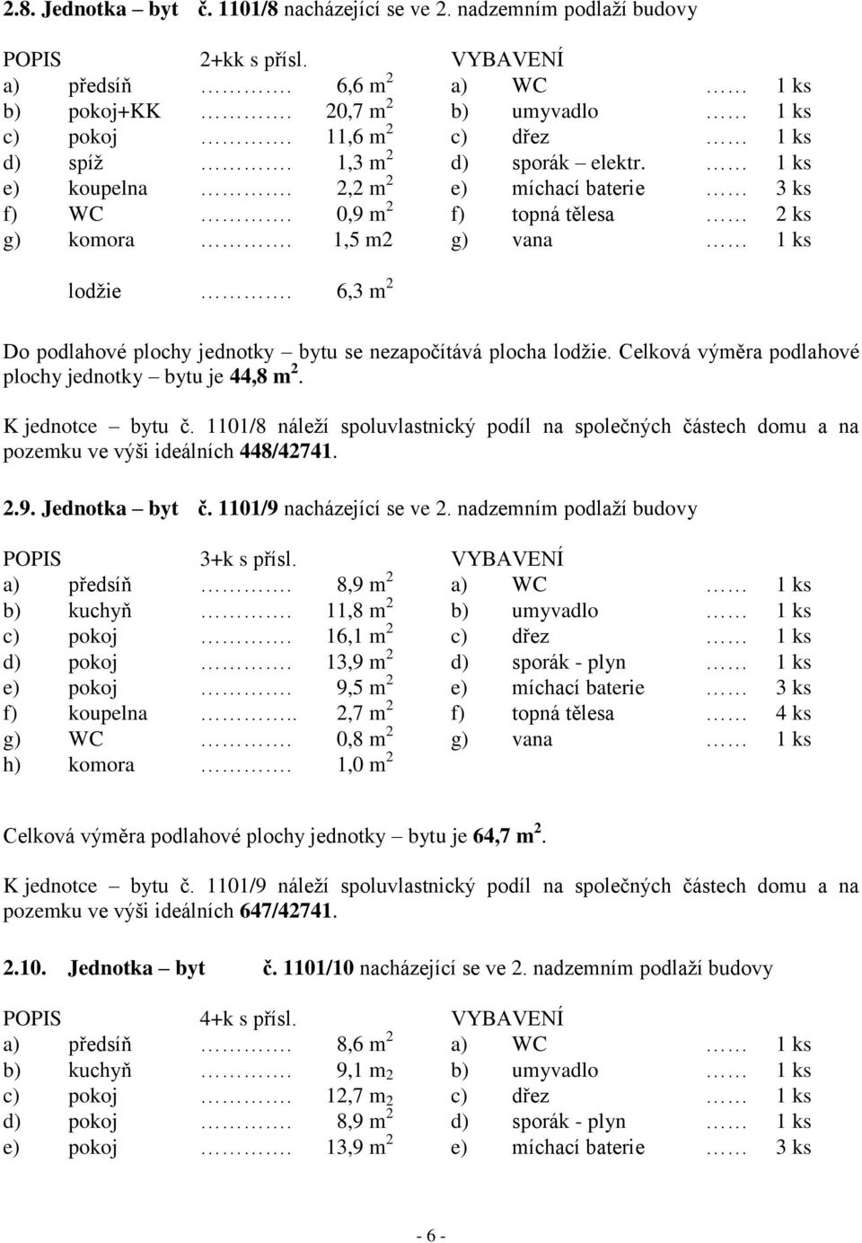 1,5 m2 g) vana 1 ks plochy jednotky bytu je 44,8 m 2. K jednotce bytu č. 1101/8 náleží spoluvlastnický podíl na společných částech domu a na pozemku ve výši ideálních 448/42741. 2.9. Jednotka byt č.