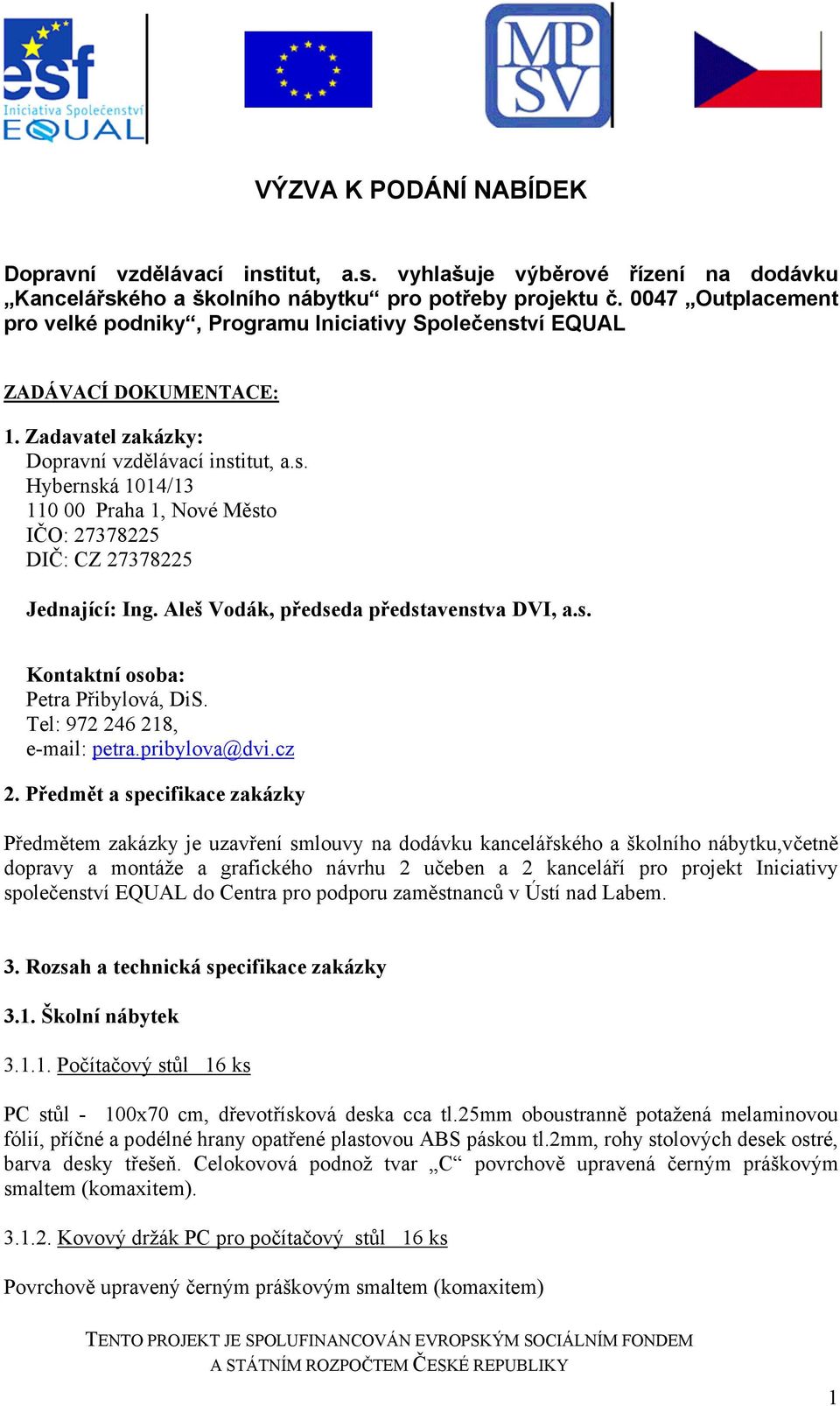 Aleš Vodák, předseda představenstva DVI, a.s. Kontaktní osoba: Petra Přibylová, DiS. Tel: 972 246 218, e-mail: petra.pribylova@dvi.cz 2.