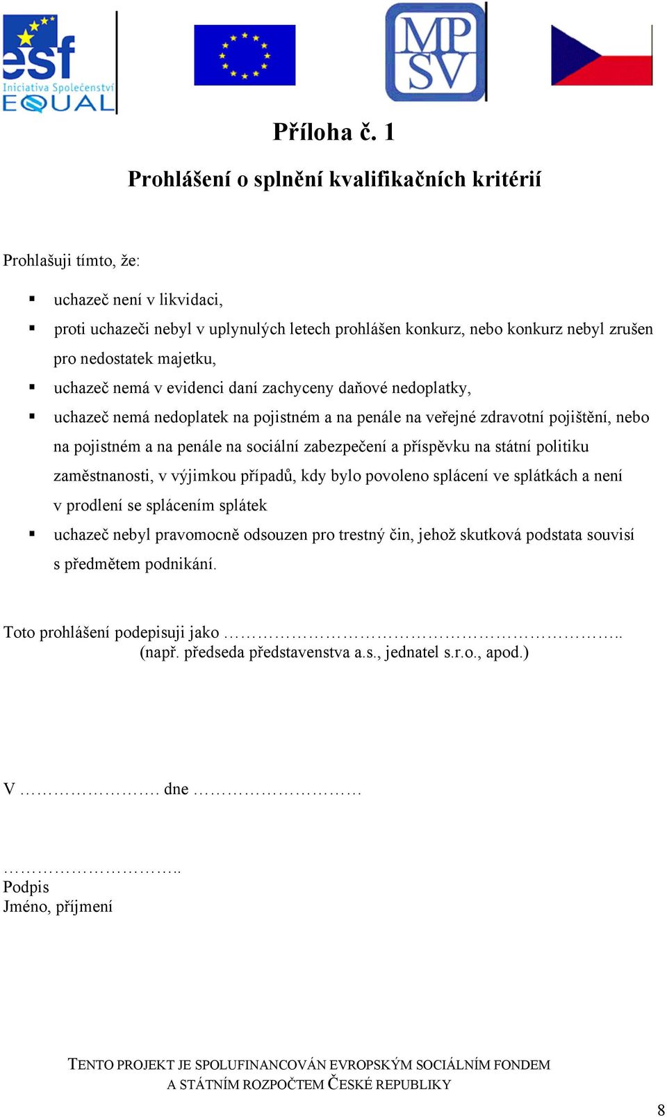 majetku, uchazeč nemá v evidenci daní zachyceny daňové nedoplatky, uchazeč nemá nedoplatek na pojistném a na penále na veřejné zdravotní pojištění, nebo na pojistném a na penále na sociální